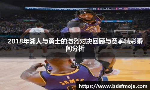 2018年湖人与勇士的激烈对决回顾与赛季精彩瞬间分析
