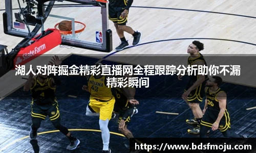 湖人对阵掘金精彩直播网全程跟踪分析助你不漏精彩瞬间