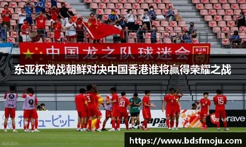 东亚杯激战朝鲜对决中国香港谁将赢得荣耀之战